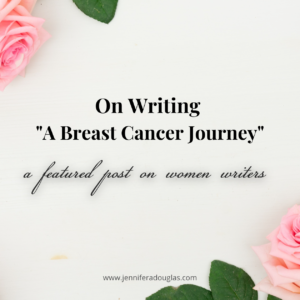 Pink roses on white background. Text reads "On Writing A Breast Cancer Journey- a featured post on Women writers
