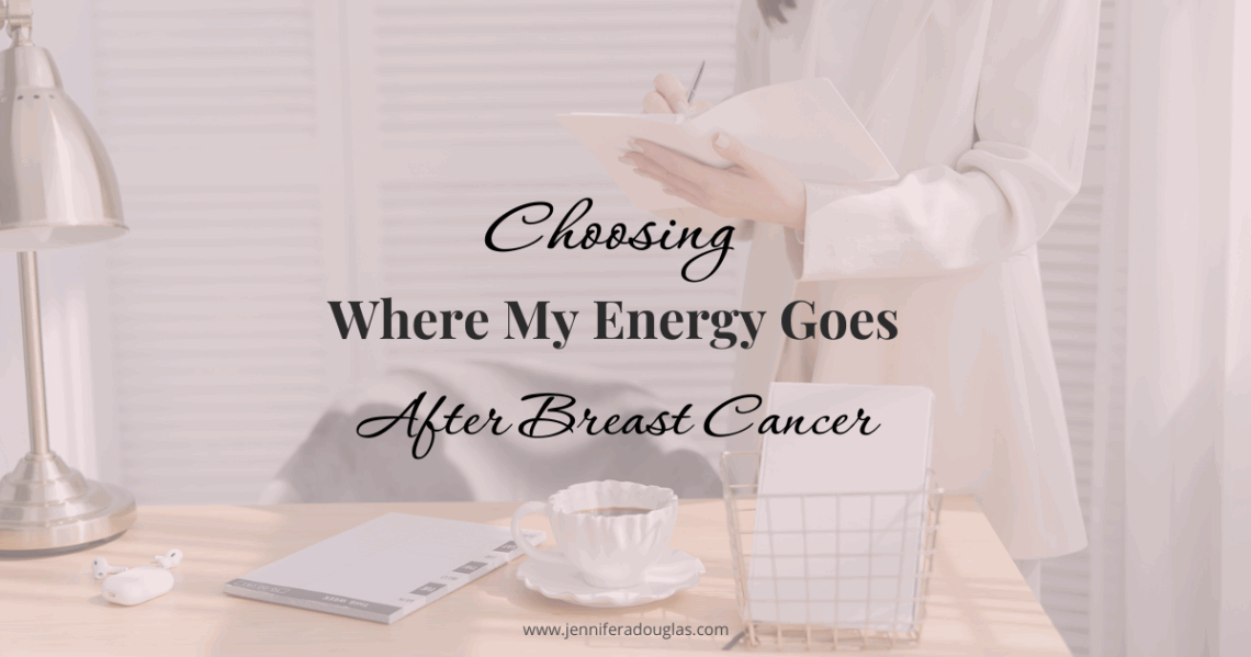 Image of a desk with text reading choosing where my energy goes after breast cancer.