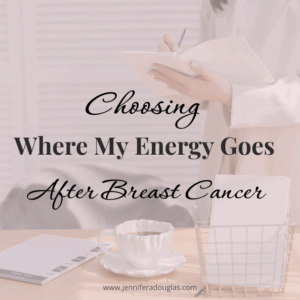Image of a desk with text reading choosing where my energy goes after breast cancer.