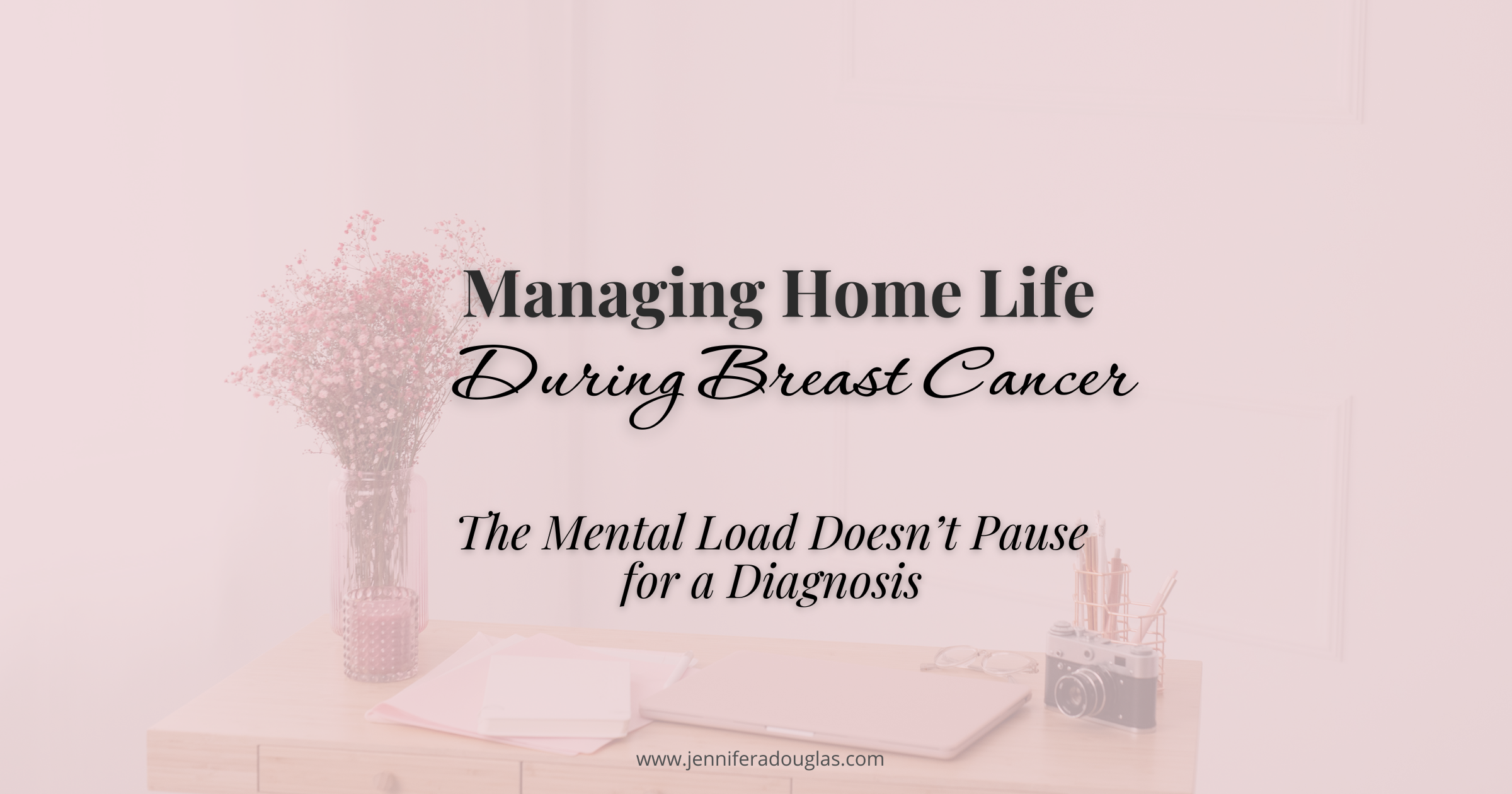 Pink background with a desk and flowers. Text reads Managing Home Life During Breast Cancer