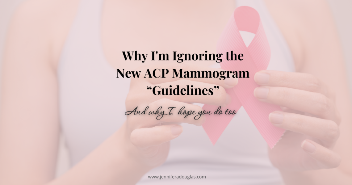 Background of a woman holding a pink ribbon. Text reads Why I'm ignoring the new ACP Mammogram guidlines and why I hope you do too.
