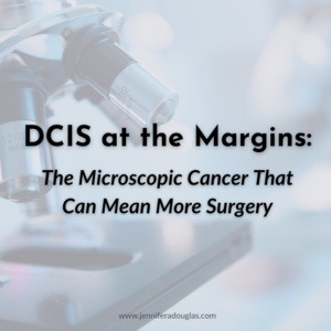 Background image of a microscope in a lab. Text reads : DCIS at the Margins: The Microscopic Cancer that can mean more surgery