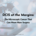 Background image of a microscope in a lab. Text reads : DCIS at the Margins: The Microscopic Cancer that can mean more surgery